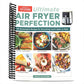 Ultimate Air Fryer Perfection: 185 Remarkable Recipes That Make the Most of Your Air Fryer (Spiral Bound)