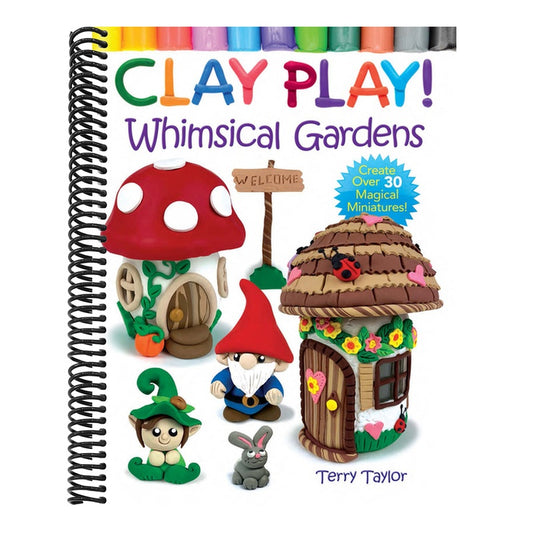 Clay Play! Whimsical Gardens: Create Over 30 Magical Miniatures!