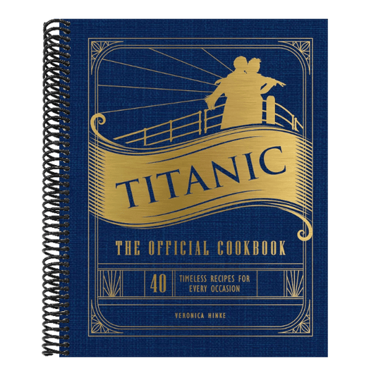 Titanic: The Official Cookbook: 40 Timeless Recipes for Every Occasion (Titanic Film Cookbook, Titanic Film Entertaining)