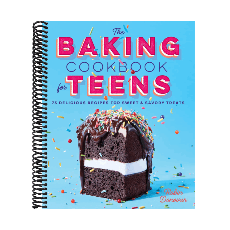 The Baking Cookbook for Teens: 75 Delicious Recipes for Sweet and Savory Treats