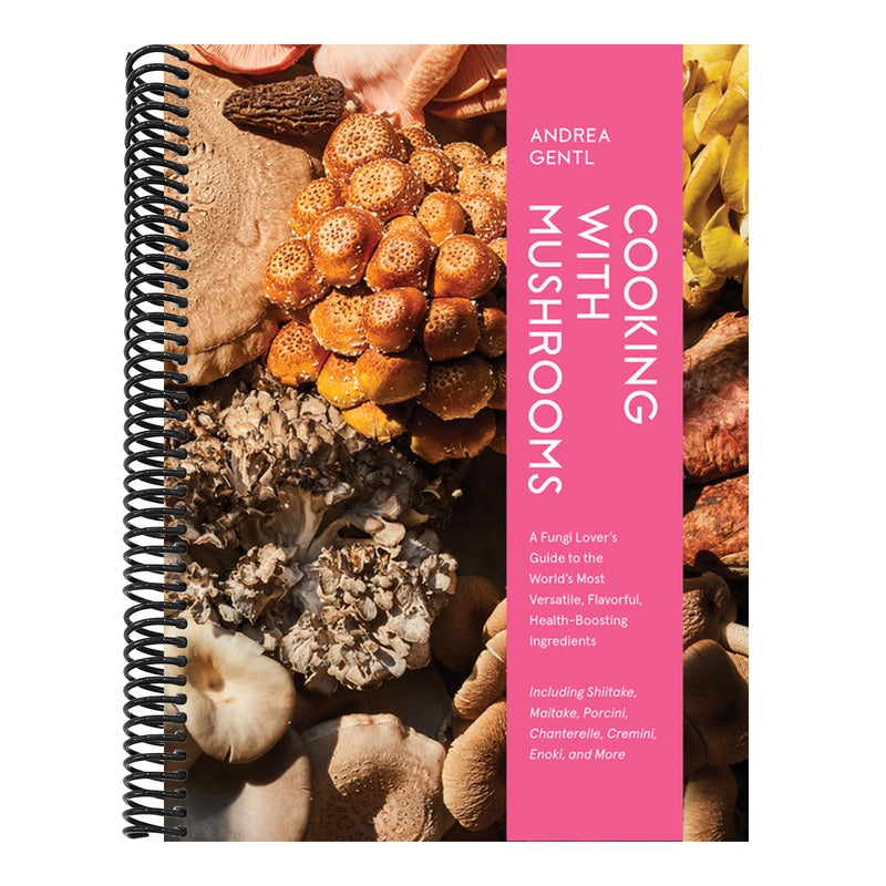 Cooking with Mushrooms: A Fungi Lover's Guide to the World's Most Versatile, Flavorful, Health-Boosting Ingredients