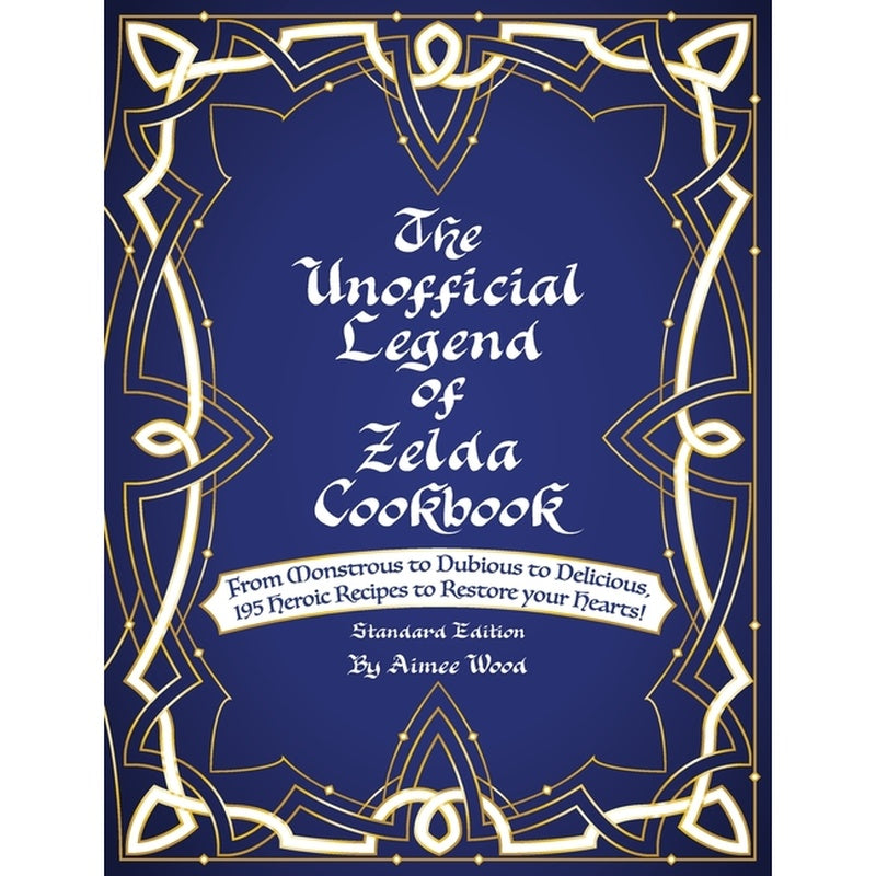 The Unofficial Legend Of Zelda Cookbook: From Monstrous to Dubious to Delicious, 195 Heroic Recipes to Restore your Hearts! (Standard)