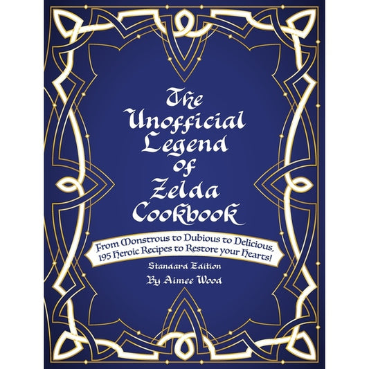 The Unofficial Legend Of Zelda Cookbook: From Monstrous to Dubious to Delicious, 195 Heroic Recipes to Restore your Hearts! (Standard)