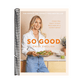 So Good: Food You Want to Eat, Designed by a Nutritionist