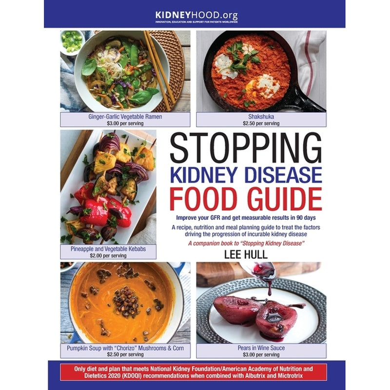 Stopping Kidney Disease Food Guide: A recipe, nutrition and meal planning guide to treat the factors driving the progression of incurable kidney disea