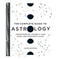 The Complete Guide to Astrology: Understanding Yourself, Your Signs, and Your Birth Chart