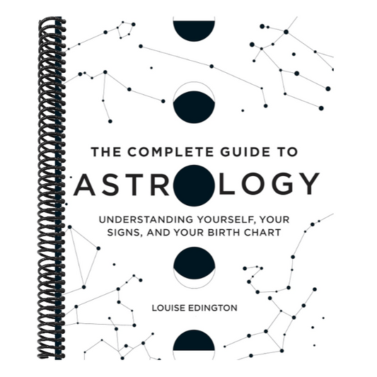The Complete Guide to Astrology: Understanding Yourself, Your Signs, and Your Birth Chart