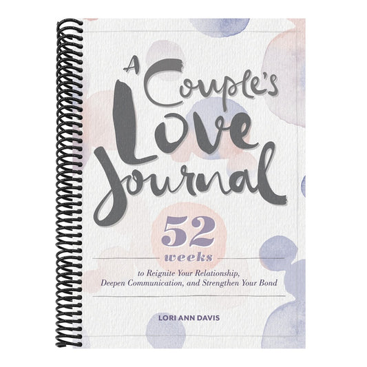 A Couple's Love Journal: 52 Weeks to Reignite Your Relationship, Deepen Communication, and Strengthen Your Bond