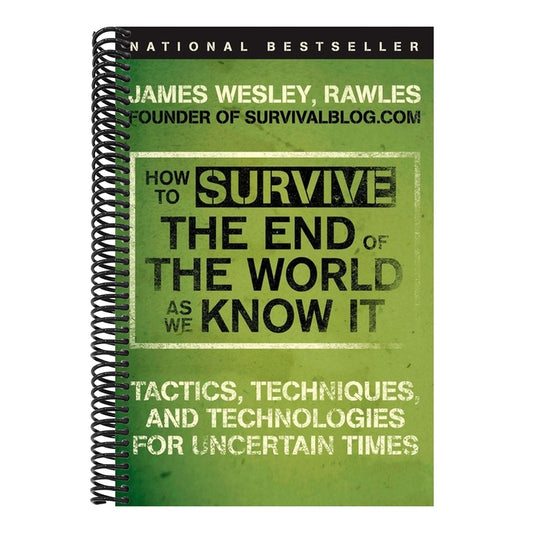 How to Survive the End of the World as We Know It: Tactics, Techniques, and Technologies for Uncertain Times