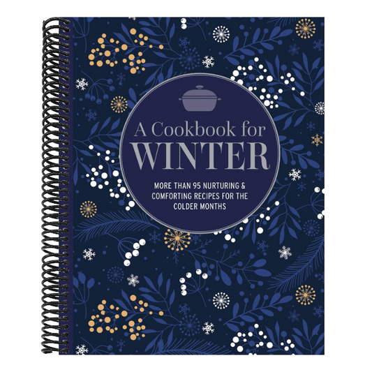 A Cookbook for Winter: More Than 95 Nurturing & Comforting Recipes for the Colder Months