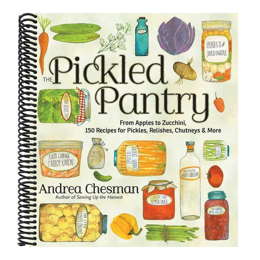 The Pickled Pantry: From Apples to Zucchini, 150 Recipes for Pickles, Relishes, Chutneys & More