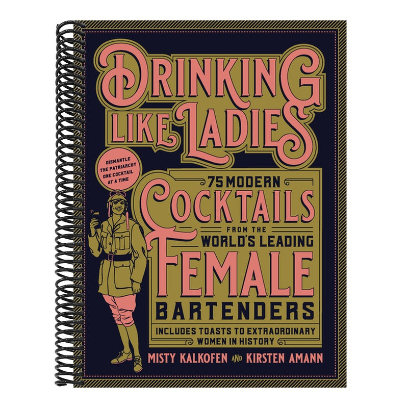 Drinking Like Ladies: 75 Modern Cocktails from the World's Leading Female Bartenders; Includes Toasts to Extraordinary Women in History