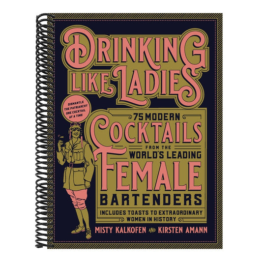Drinking Like Ladies: 75 Modern Cocktails from the World's Leading Female Bartenders; Includes Toasts to Extraordinary Women in History