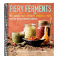 Fiery Ferments: 70 Stimulating Recipes for Hot Sauces, Spicy Chutneys, Kimchis with Kick, and Other Blazing Fermented Condiments