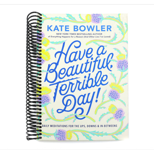 Have a Beautiful, Terrible Day!: Daily Meditations for the Ups, Downs & In-Betweens
