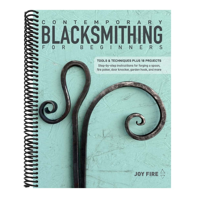 Contemporary Blacksmithing for Beginners: Tools and Techniques Plus 18 Projects