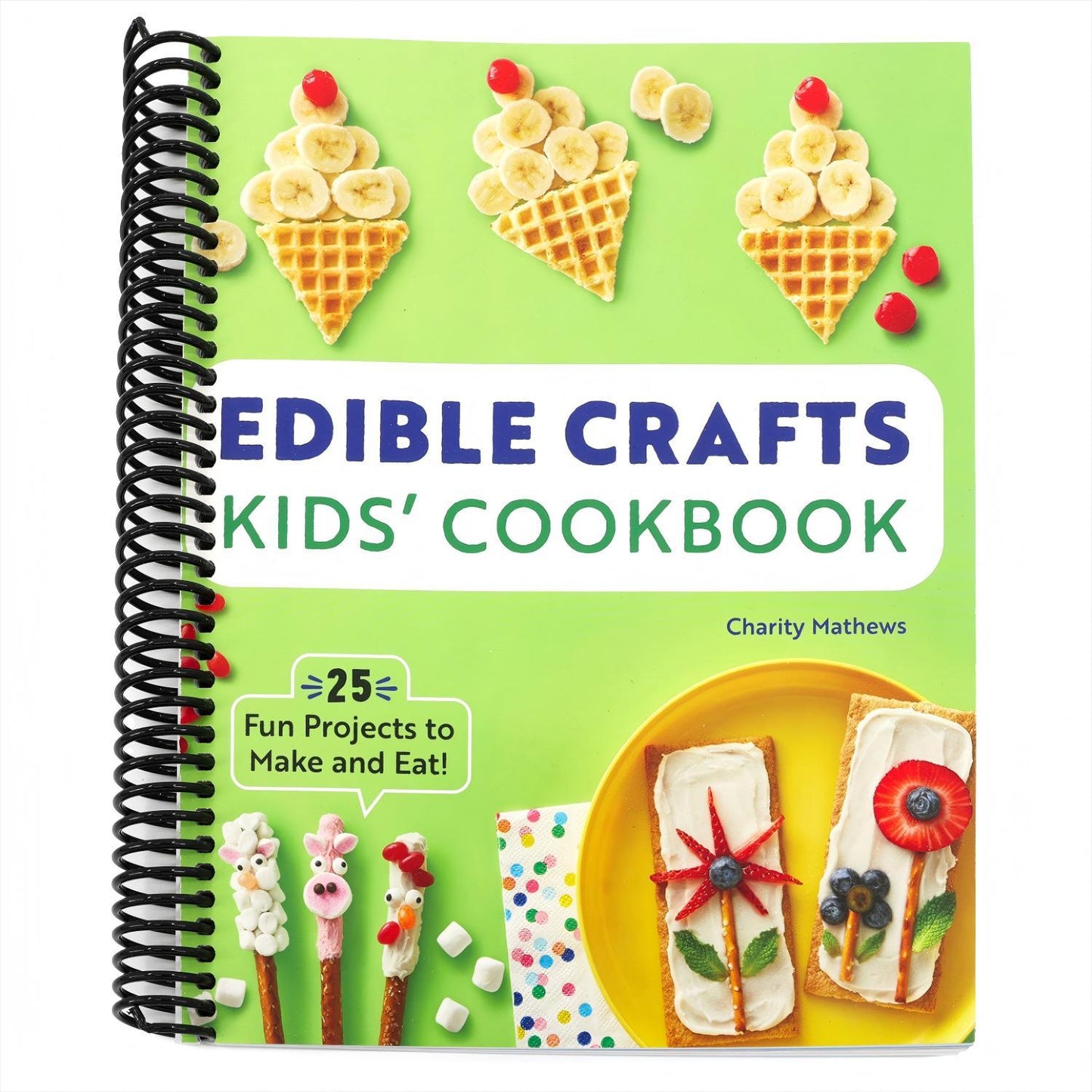 Edible Crafts Kids' Cookbook: 25 Fun Projects to Make and Eat! (Spiral Bound)