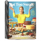 Not Too Sweet: 100 Dessert Recipes for Those Who Want More with Just a Little Less (Spiral Bound)
