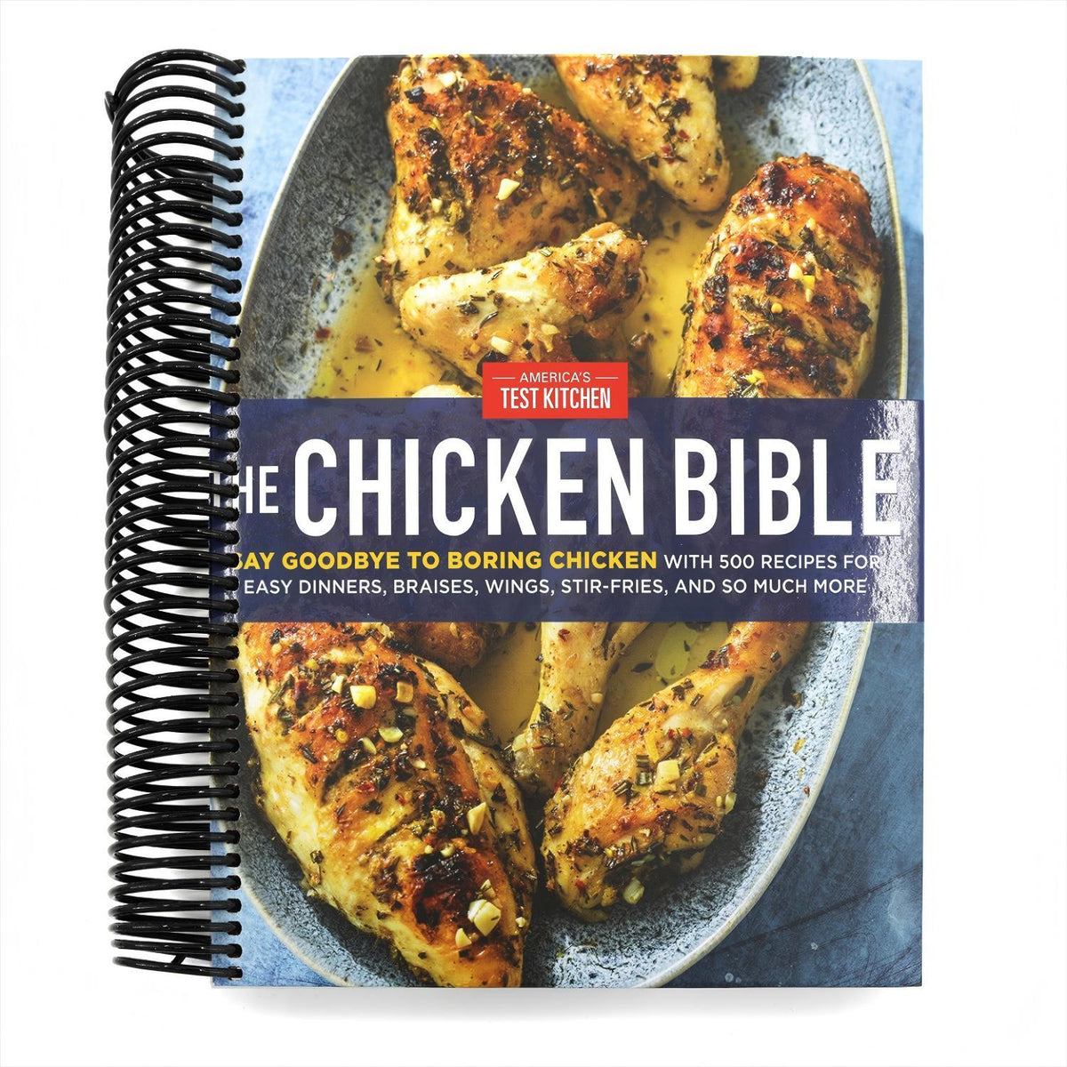 The Chicken Bible: Say Goodbye to Boring Chicken with 500 Recipes for Easy Dinners, Braises, Wings, Stir-Fries, and So Much More (Spiral Bound)