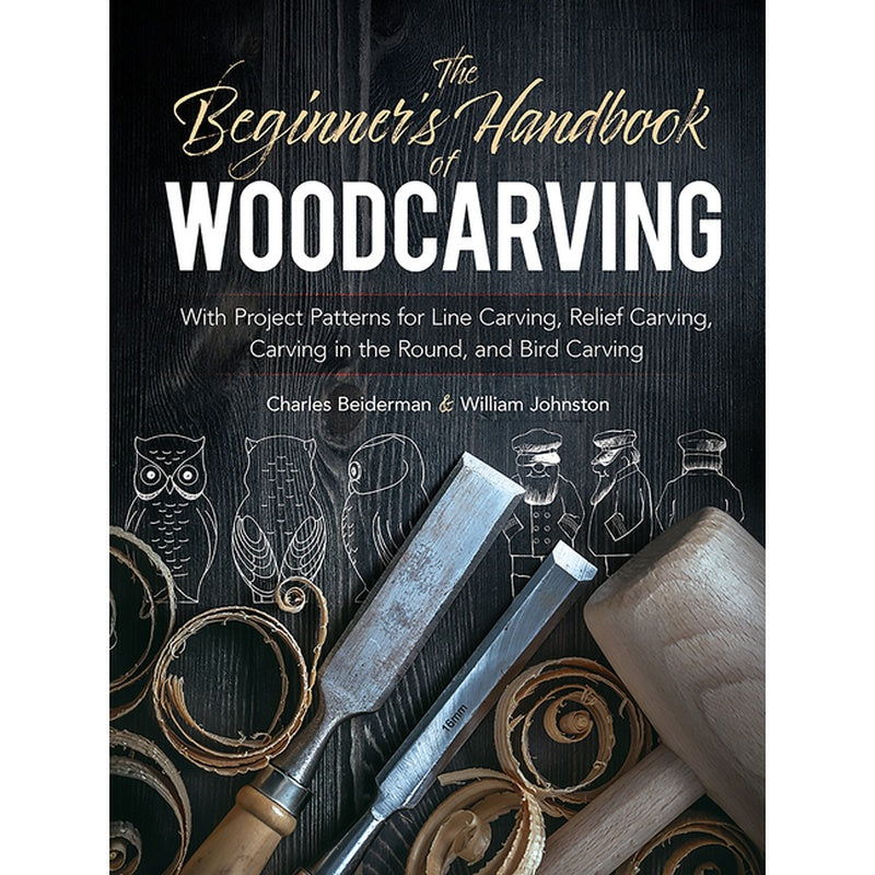 The Beginner's Handbook of Woodcarving: With Project Patterns for Line Carving, Relief Carving, Carving in the Round, and Bird Carving