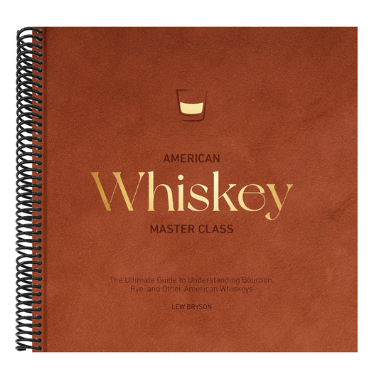 American Whiskey Master Class: The Ultimate Guide to Understanding Bourbon, Rye, and Other American Whiskeys