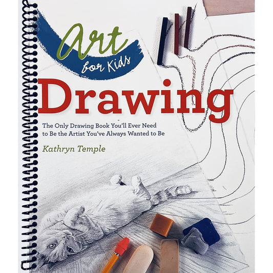 Art for Kids: Drawing: The Only Drawing Book You'll Ever Need to Be the Artist You've Always Wanted to Be