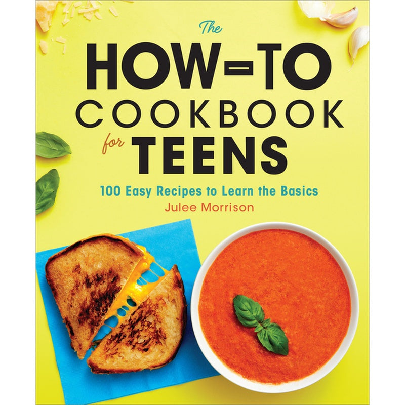 The How-To Cookbook for Teens: 100 Easy Recipes to Learn the Basics