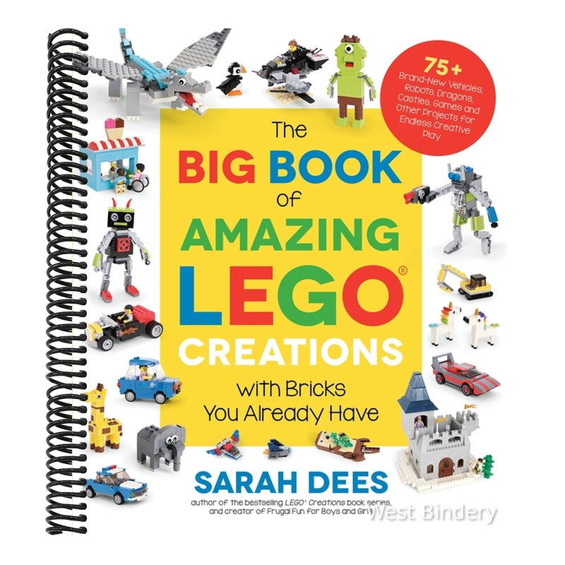 The Big Book of Amazing Lego Creations with Bricks You Already Have: 75+ Brand-New Vehicles, Robots, Dragons, Castles, Games and Other Projects for Endles