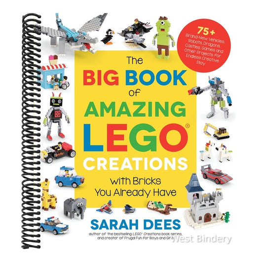 The Big Book of Amazing Lego Creations with Bricks You Already Have: 75+ Brand-New Vehicles, Robots, Dragons, Castles, Games and Other Projects for Endles