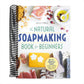 The Natural Soap Making Book for Beginners: Do-It-Yourself Soaps Using All-Natural Herbs, Spices, and Essential Oils (Spiral Bound)