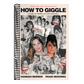 How to Giggle: A Guide to Taking Life Less Seriously