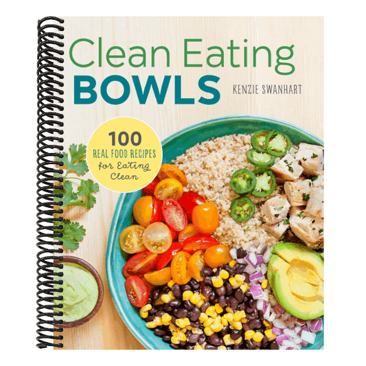 Clean Eating Bowls: 100 Real Food Recipes for Eating Clean