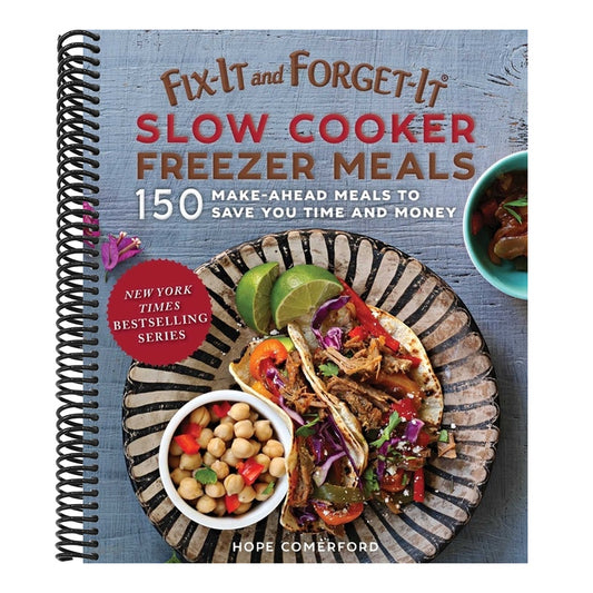 Fix-It and Forget-It Slow Cooker Freezer Meals: 150 Make-Ahead Meals to Save You Time and Money