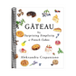 Gateau: The Surprising Simplicity of French Cakes (a Cookbook)