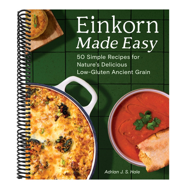 Einkorn Made Easy: 50 Simple Recipes for Nature's Delicious Low-Gluten Ancient Grain