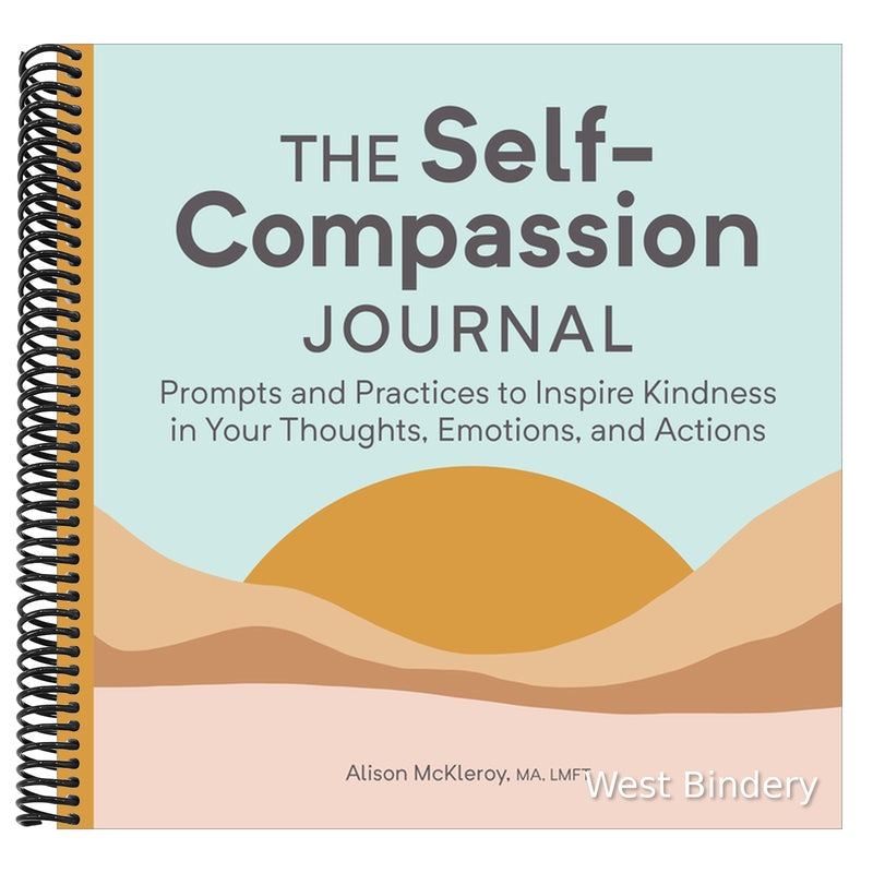 The Self-Compassion Journal: Prompts and Practices to Inspire Kindness in Your Thoughts, Emotions, and Actions