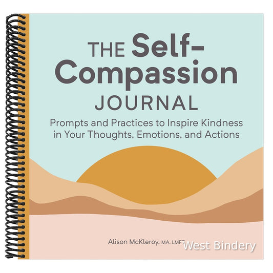 The Self-Compassion Journal: Prompts and Practices to Inspire Kindness in Your Thoughts, Emotions, and Actions