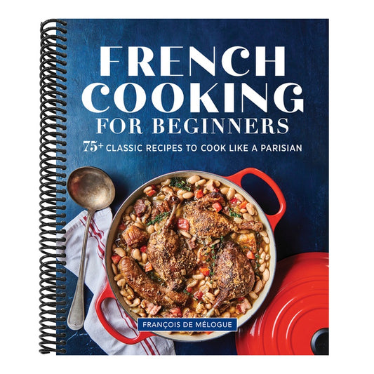 French Cooking for Beginners: 75+ Classic Recipes to Cook Like a Parisian