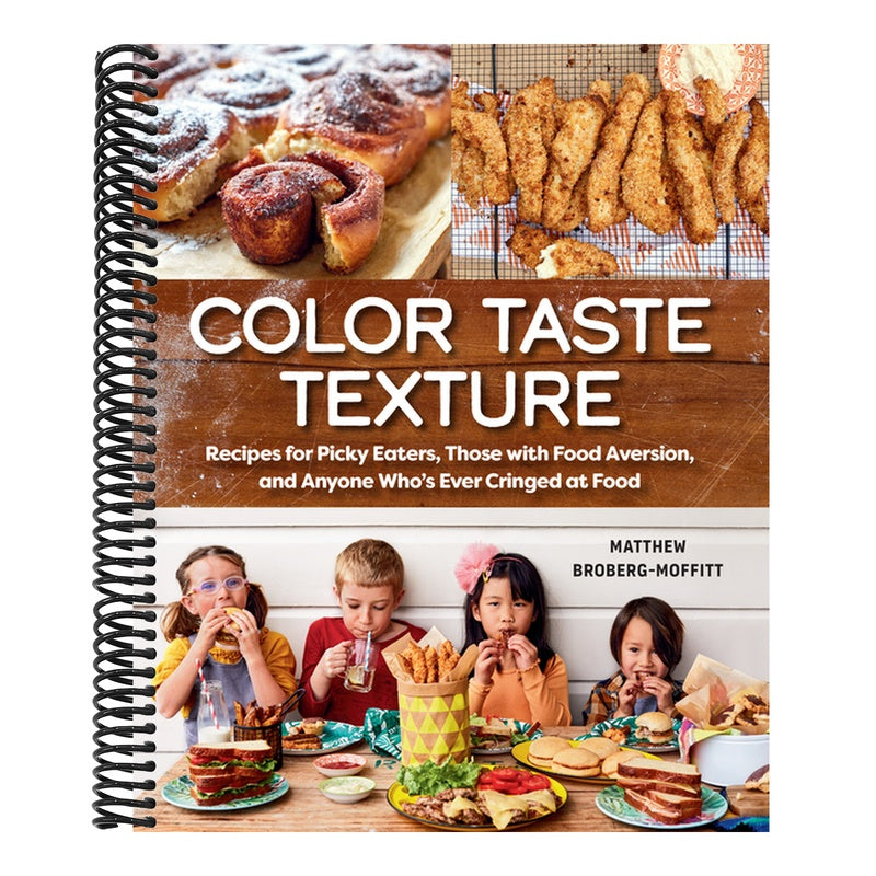 Color Taste Texture: Recipes for Picky Eaters, Those with Food Aversion, and Anyone Who's Ever Cringed at Food