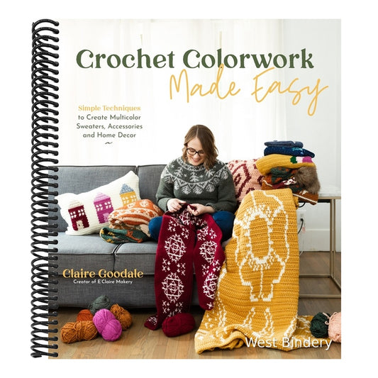 Crochet Colorwork Made Easy: Simple Techniques to Create Multicolor Sweaters, Accessories and Home Decor