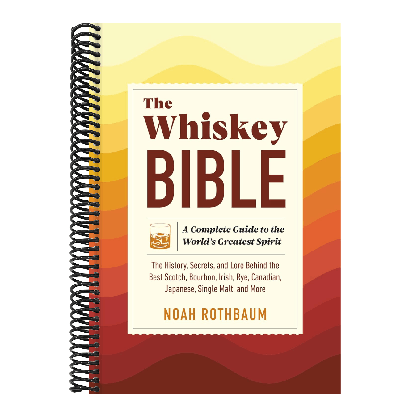 The Whiskey Bible: A Complete Guide to the World's Greatest Spirit (the History, Secrets, and Lore Behind the Best Scotch, Bourbon, Irish, Rye, Canadian,