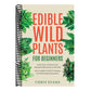 Edible Wild Plants for Beginners: Learn How to Harvest and Identify Edible Plants in the Wild! Your Complete Guide to Staying Safe While Exploring Nat