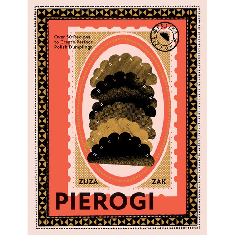 Pierogi: Over 50 Recipes to Create Perfect Polish Dumplings