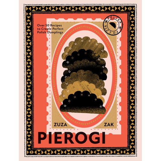 Pierogi: Over 50 Recipes to Create Perfect Polish Dumplings