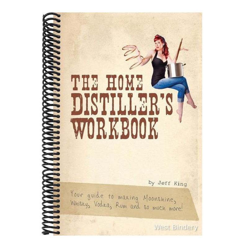The Home Distiller's Workbook: Your guide to making Moonshine, Whisky, Vodka, R