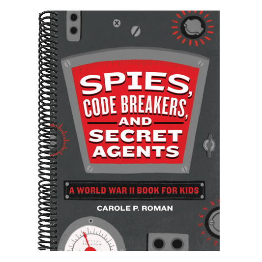 Spies, Code Breakers, and Secret Agents: A World War II Book for Kids