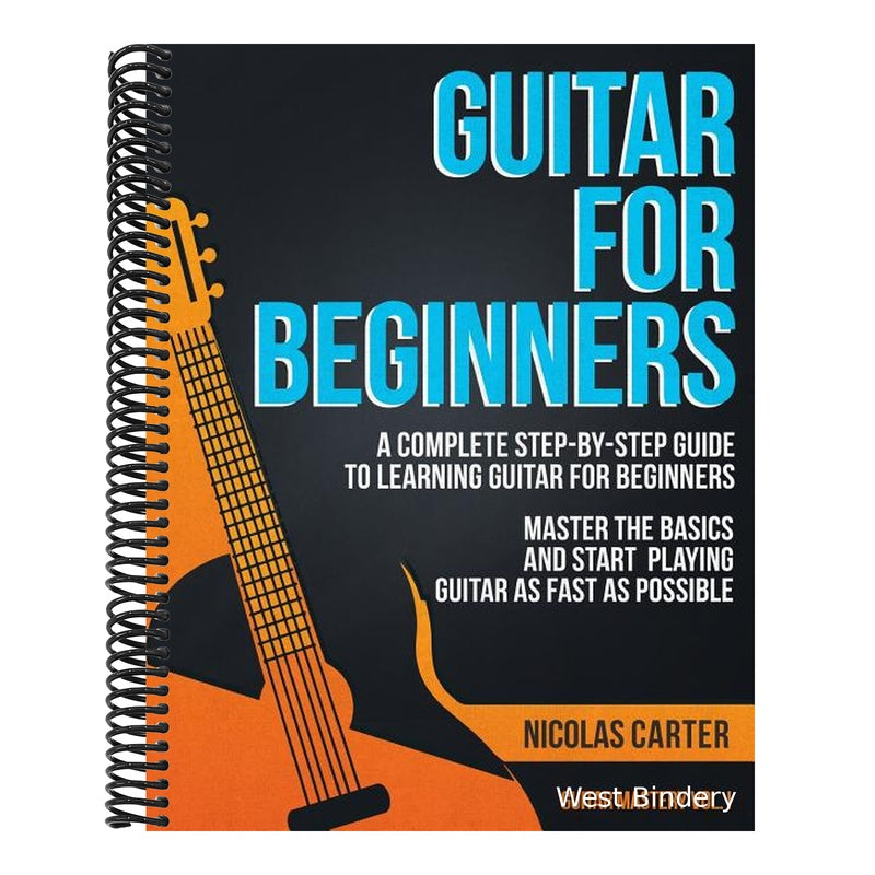 Guitar for Beginners: A Complete Step-by-Step Guide to Learning Guitar for Beginners, Master the Basics and Start Playing Guitar as Fast as Possible
