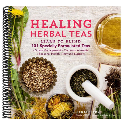 Healing Herbal Teas: Learn to Blend 101 Specially Formulated Teas for Stress Management, Common Ailments, Seasonal Health, and Immune Support