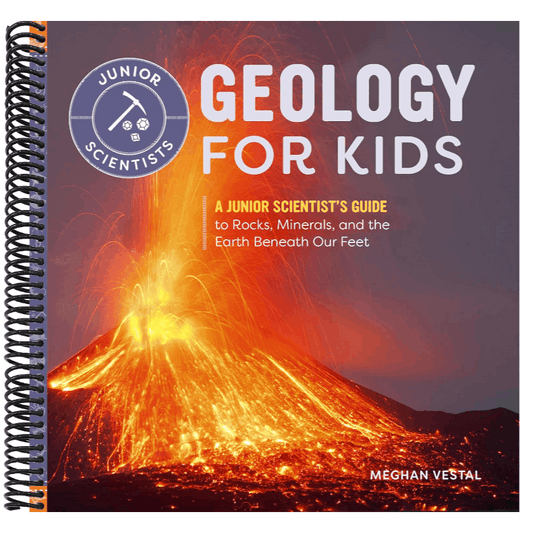 Geology for Kids: A Junior Scientist's Guide to Rocks, Minerals, and the Earth Beneath Our Feet