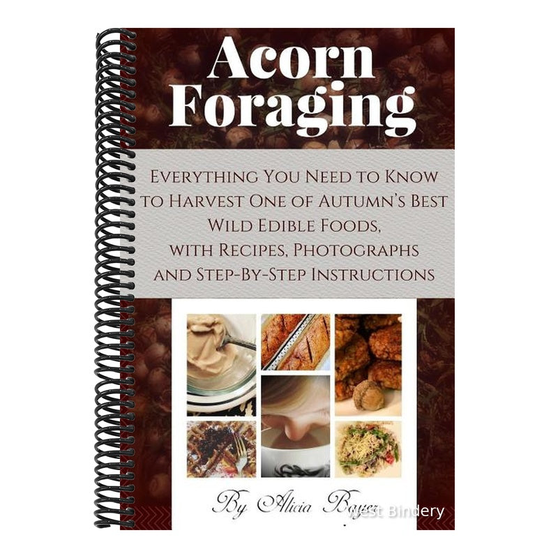 Acorn Foraging: Everything You Need to Know to Harvest One of Autumn's Best Wild Edible Foods, with Recipes, Photographs and Step-By-Step Instructions